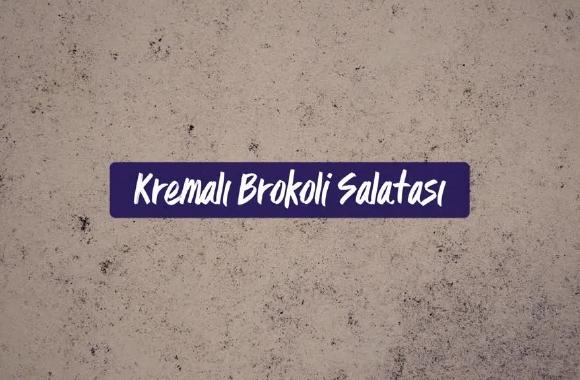 Kremalı Brokoli Salatası Kremalı Brokoli Salatası