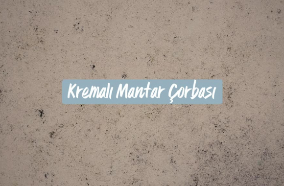 Kremalı Mantar Çorbası Tarifi Kremalı Mantar Çorbası Tarifi